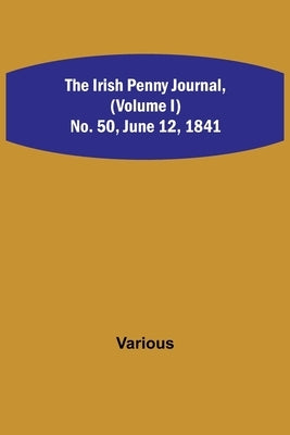 The Irish Penny Journal, (Volume I) No. 50, June 12, 1841 by Various