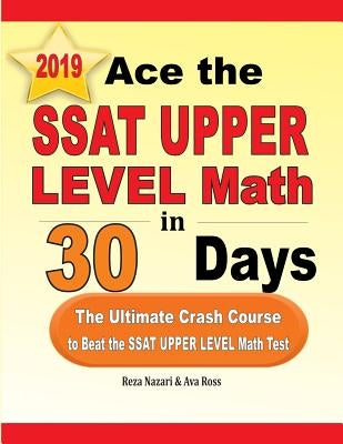 Ace the SSAT Upper Level Math in 30 Days: The Ultimate Crash Course to Beat the SSAT Upper Level Math Test by Nazari, Reza