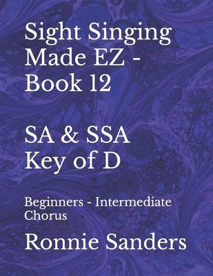 Sight Singing Made EZ - SA & SSA - Key of D: Beginners - Intermediate Chorus by Sanders, Ronnie