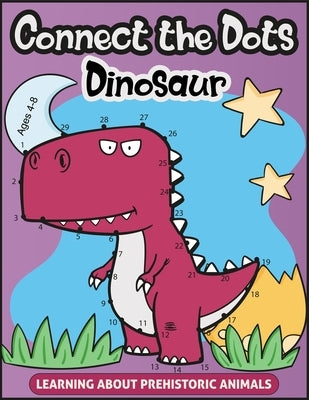 Connect the Dots for Kids Ages 4-8 LEARNING ABOUT PREHISTORIC ANIMALS: Amazing Challenging and Fun Dot to Dot Puzzles for Learn about Dinosaurs, My Fi by Brain, Youngster