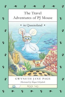 The Travel Adventures of PJ Mouse: In Queensland by Page, Gwyneth Jane