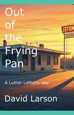 Out of the Frying Pan by Larson, David