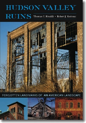 Hudson Valley Ruins: Forgotten Landmarks of an American Landscape by Rinaldi, Thomas E.