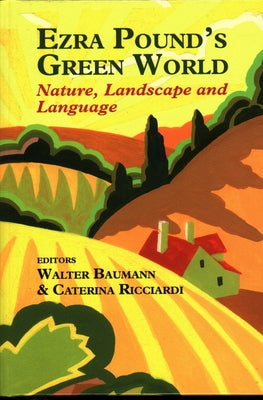 Ezra Pound's Green World: Nature, Landscape and Language by Baumann, Walter