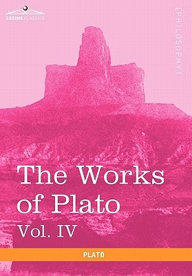 The Works of Plato, Vol. IV (in 4 Volumes): Charmides, Lysis, Other Dialogues & the Laws by Plato