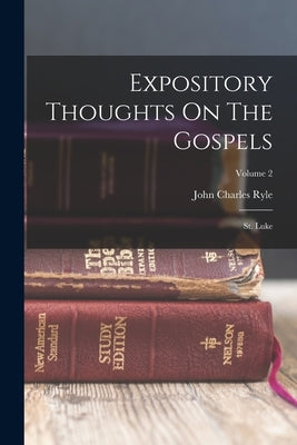 Expository Thoughts On The Gospels: St. Luke; Volume 2 by Ryle, John Charles