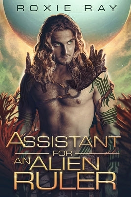 Assistant For An Alien Ruler: A SciFi Alien Romance by Ray, Roxie