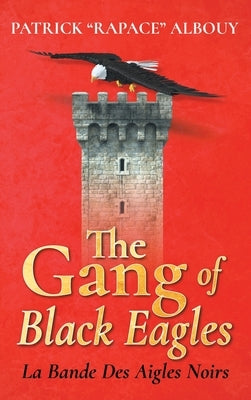 The Gang of Black Eagles: La Bande Des Aigles Noirs by Albouy, Patrick Rapace