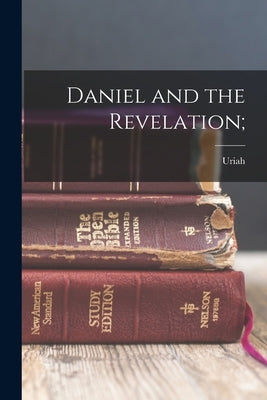 Daniel and the Revelation; by Smith, Uriah 1832-1903