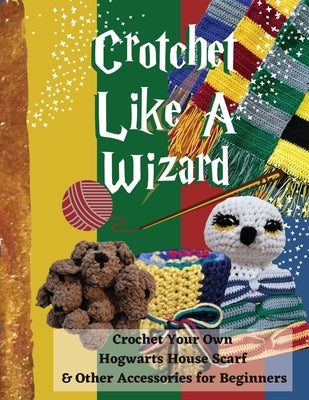 Crochet Like a Wizard with Professor Oyo: Crochet Your Own Hogwarts House Scarf and Other Accessories for Beginners by Oyo, Kibibi