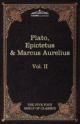 The Apology, Phaedo and Crito by Plato; The Golden Sayings by Epictetus; The Meditations by Marcus Aurelius: The Five Foot Shelf of Classics, Vol. II by Plato