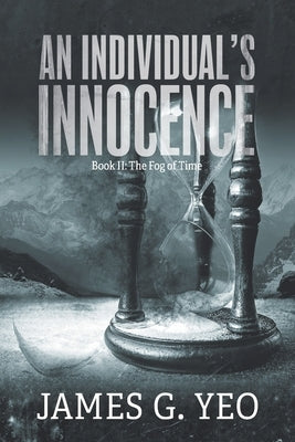 An Individual's Innocence Book II: The Fog of Time by Yeo, James G.