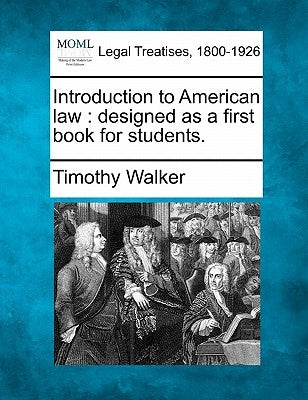 Introduction to American law: designed as a first book for students. by Walker, Timothy