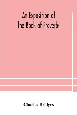 An exposition of the Book of Proverbs by Bridges, Charles