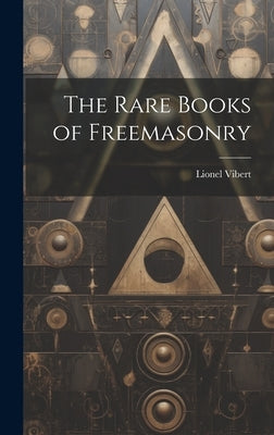 The Rare Books of Freemasonry by Vibert, Lionel