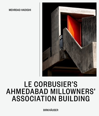 Le Corbusier's Millowners Association Building: Between System and Improvisation by Hadighi, Mehrdad