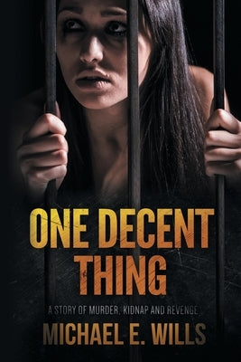 One Decent Thing: A Story of Kidnap, Intrigue and Murder by Wills, Michael E.