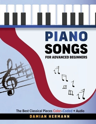 Piano Songs for Advanced Beginners: The Best Classical Pieces Color-Coded + Audio by Hermann, Damian