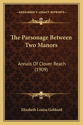 The Parsonage Between Two Manors: Annals Of Clover Reach (1909) by Gebhard, Elizabeth Louisa