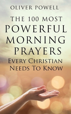 Prayer: The 100 Most Powerful Morning Prayers Every Christian Needs to Know by Prayer, Daily Christian