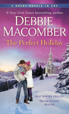 The Perfect Holiday: A 2-In-1 Collection: That Wintry Feeling and Thanksgiving Prayer by Macomber, Debbie