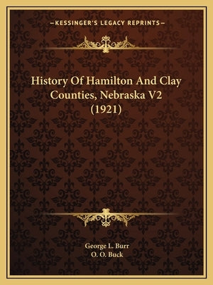 History Of Hamilton And Clay Counties, Nebraska V2 (1921) by Burr, George L.