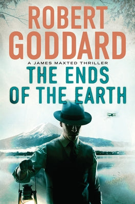 The Ends of the Earth: A James Maxted Thriller by Goddard, Robert