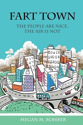 Fart Town: The People are Nice, But the Air is Bad by Rohrer, Makayla