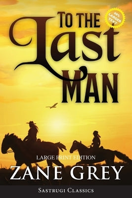 To the Last Man (Annotated, Large Print) by Grey, Zane