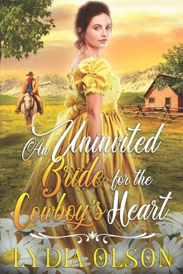 An Uninvited Bride for the Cowboy's Heart: A Western Historical Romance Book by Olson, Lydia