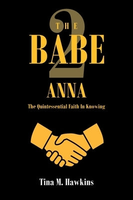 The Babe 2: ANNA: The Quintessential Faith in Knowing by Hawkins, Tina M.