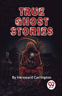 True Ghost Stories by Carrington, Hereward