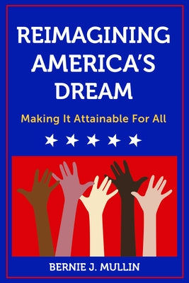 Reimagining America's Dream: Making It Attainable for All by Mullin, Bernie J.