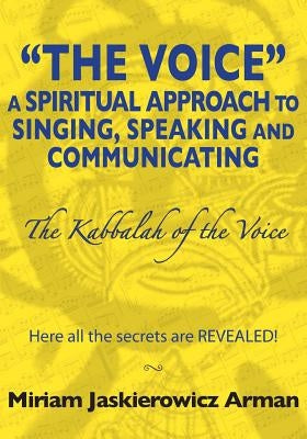 The Voice: A Spiritual Approach to Singing, Speaking and Communicating: The Kabbalah of the Voice by Arman M., Miriam Jaskierowicz