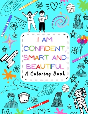 I Am Confident, Smart and Beautiful: A Coloring Book Motivational and Inspiring for Kids of all ages by Art, Kawater