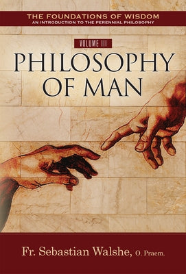 The Foundations of Wisdom Volume III: Philosophy of Man by Walshe Opraem, Sebastian