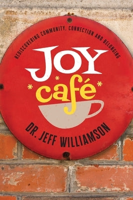 Joy Cafe: Rediscovering Community, Connection and Belonging by Williamson, Jeffrey S.