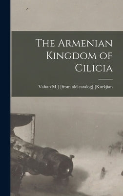 The Armenian Kingdom of Cilicia by [Kurkjian, Vahan M. ]. [From Old Catalog