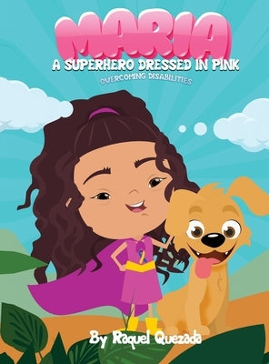 Maria A Superhero Dressed in Pink: Overcoming Disabilities by Quezada, Raquel