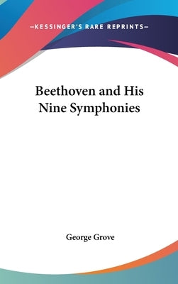 Beethoven and His Nine Symphonies by Grove, George