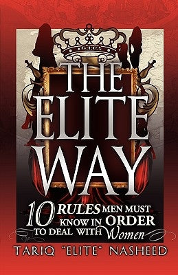 The Elite Way: 10 Rules Men Must Know in Order to Deal with Women by Nasheed, Tariq King Flex