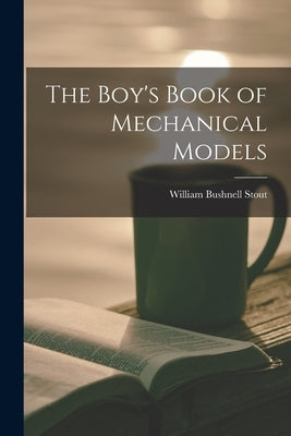 The Boy's Book of Mechanical Models by Stout, William Bushnell