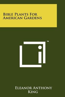 Bible Plants for American Gardens by King, Eleanor Anthony