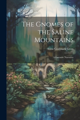 The Gnomes of the Saline Mountains; a Fantastic Narrative by Goldmark, Gross Anna