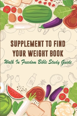 Supplement To Find Your Weight Book - Walk In Freedom Bible Study Guide: Supplement To Find Your Weigh Book by Arvayo, Loyd