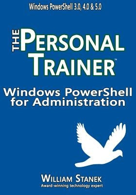 Windows PowerShell for Administration: The Personal Trainer by Stanek, William