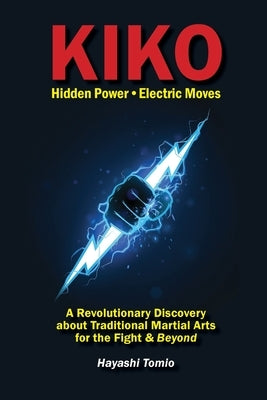 KIKO, Hidden Power-Electric Moves: A Revolutionary Discovery about Traditional Martial Arts for the Fight & Beyond by Tomio, Hayashi