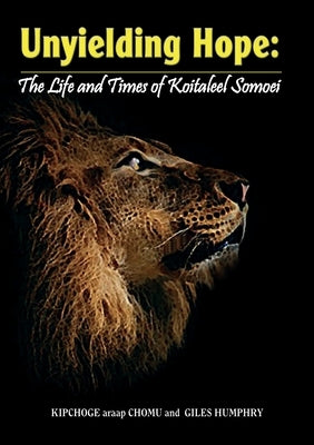 Unyielding Hope: The Life and Times of Koitaleel Somoei: The Life and Times of Koitalel Samoei by Humphry, Giles