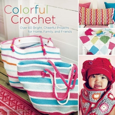 Colorful Crochet: Over 60 Bright, Cheerful Projects for Home, Family, and Friends by Hagstedt, Therese