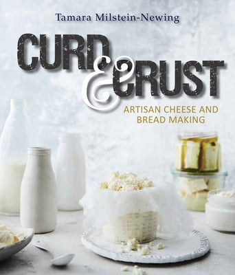 Curd and Crust: Artisan Cheese and Bread Making by Newing, Tamara